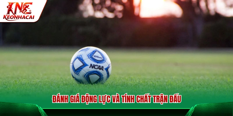 Đánh giá động lực thi đấu và tính chất trận đấu