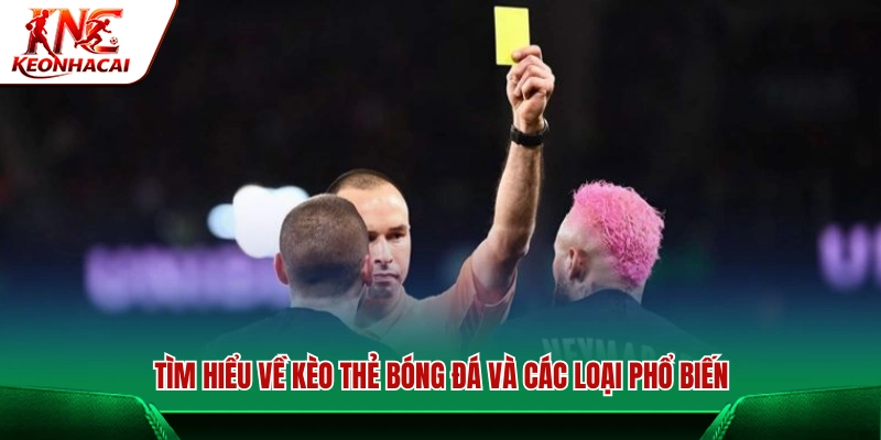 Giới thiệu về kèo thẻ trong bóng đá và các loại phổ biến