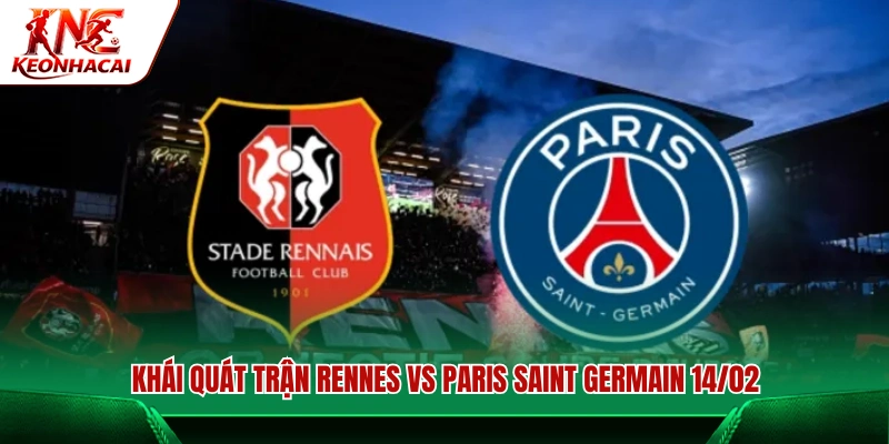 Giới thiệu chung về cuộc đối đầu Rennes vs PSG diễn ra 14/02
